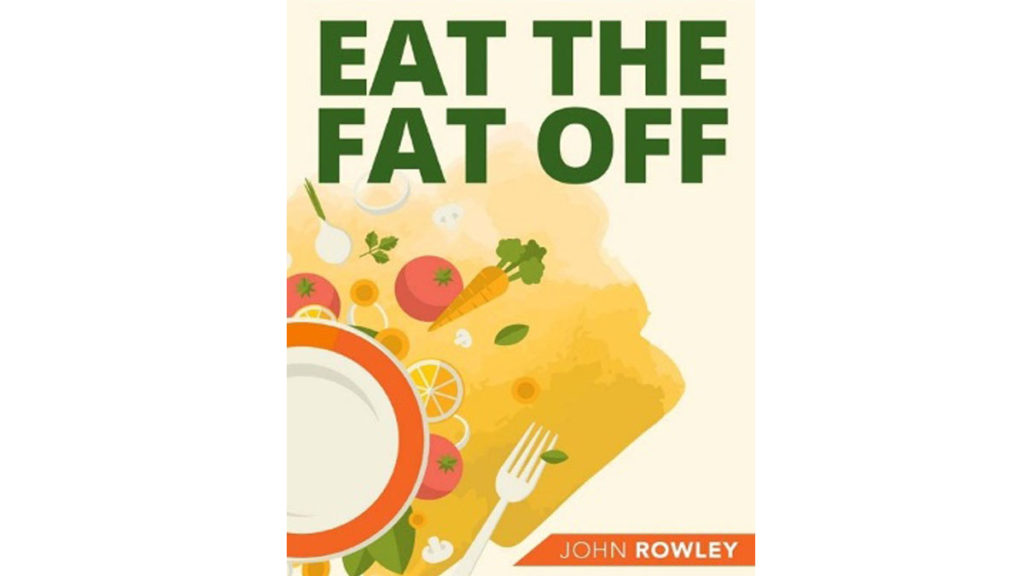 Eat the Fat Off By John Rowley