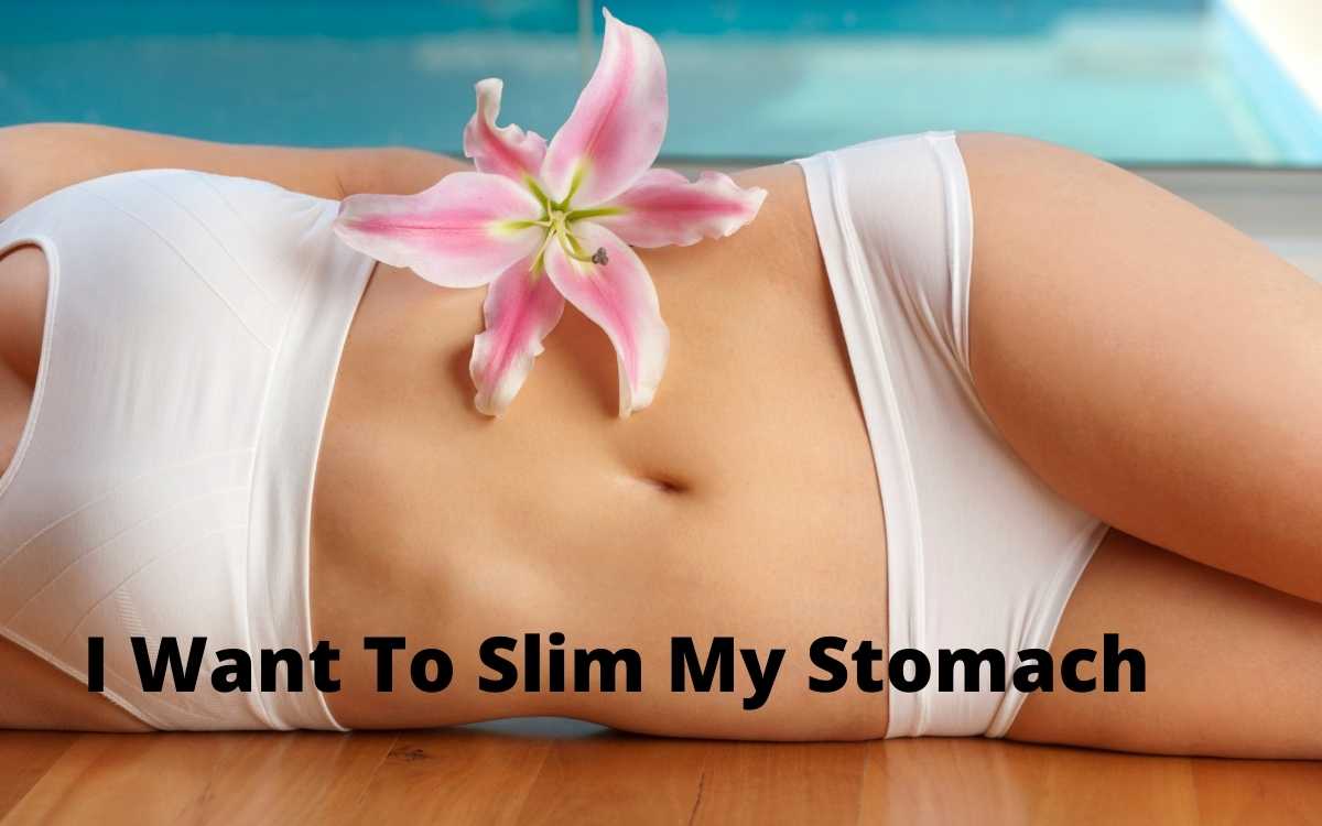 I Want To Slim My Stomach: A Must See To Get Flat Belly!