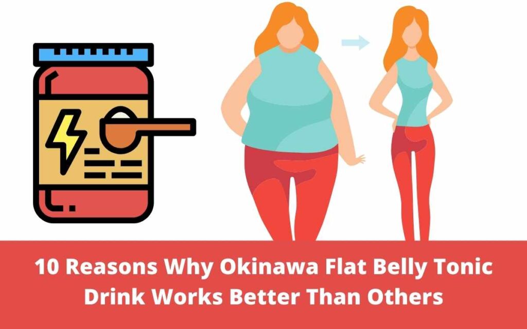 10 Reasons Why Okinawa Flat Belly Tonic Drink Works Better Than Others