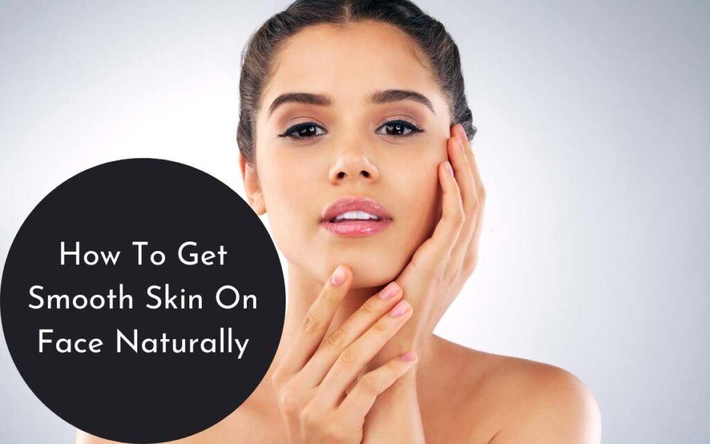 How To Get Smooth Skin On Face Naturally